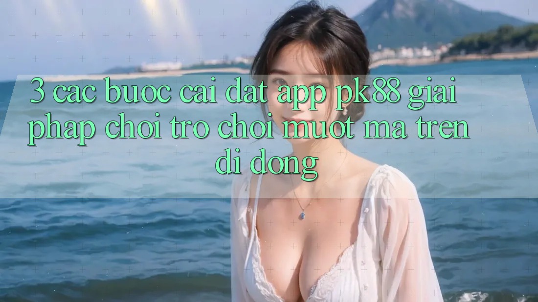 3. Các bước Cài đặt App PK88 - Giải Pháp Chơi Trò chơi Mượt mà Trên Di Động