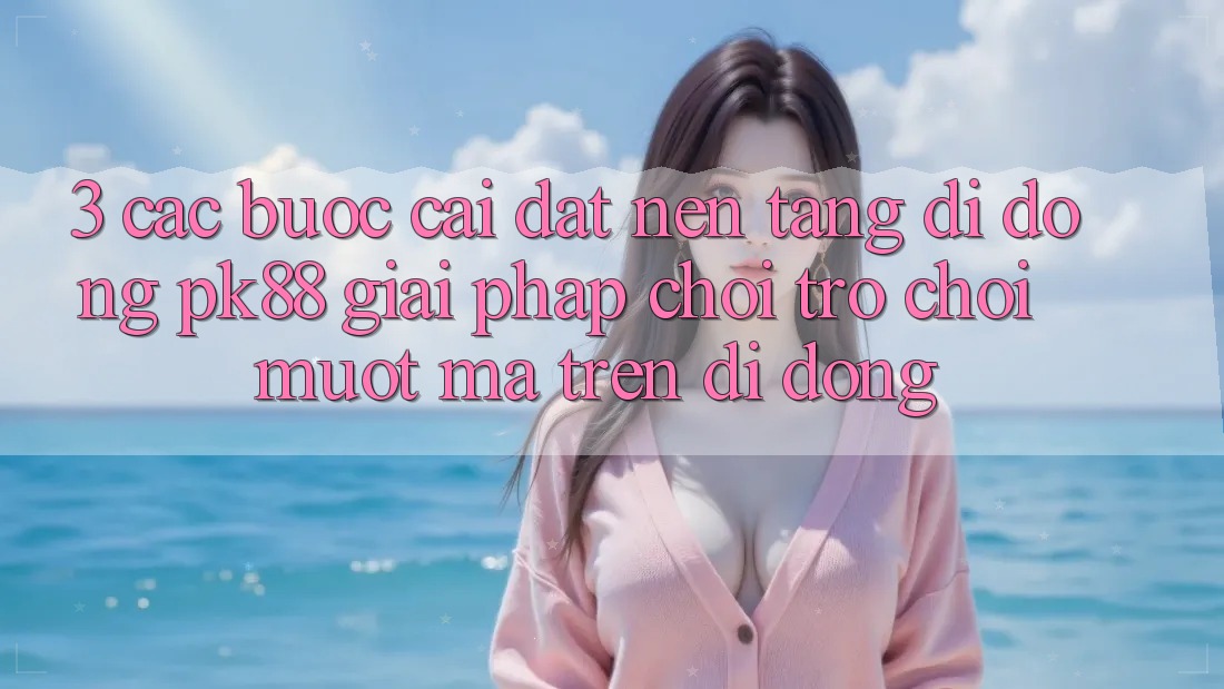 3. Các bước Cài đặt Nền tảng di động PK88 - Giải Pháp Chơi Trò chơi Mượt Mà Trên Di Động