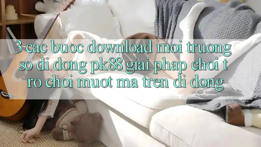3. Các bước Download Môi trường số di động PK88 - Giải Pháp Chơi Trò chơi Mượt Mà Trên Di Động