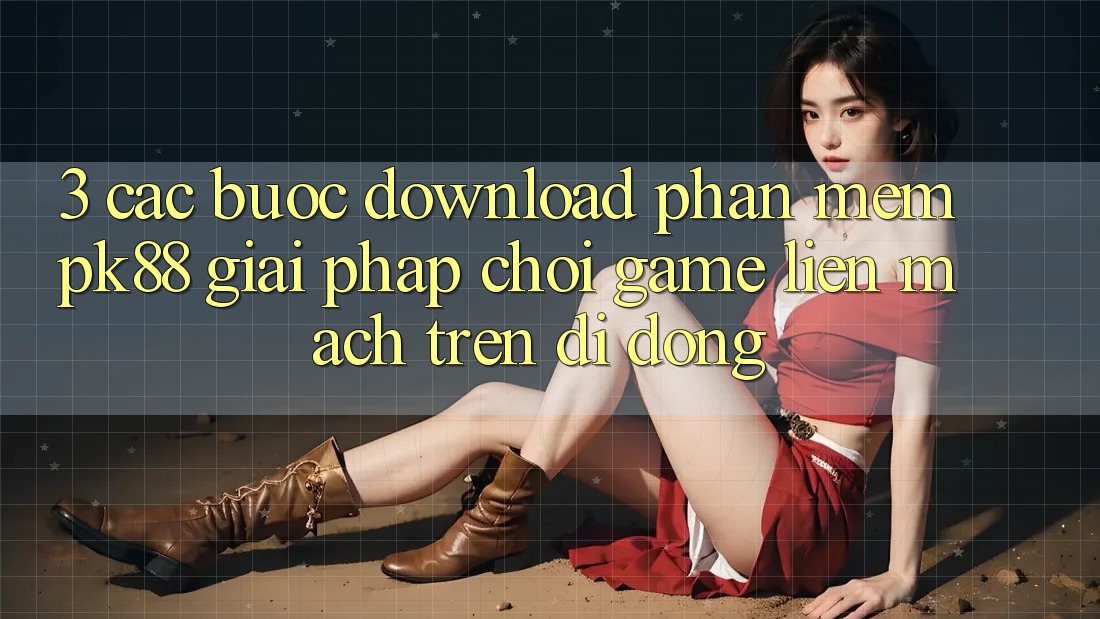 3. Các bước Download Phần mềm PK88 - Giải Pháp Chơi Game Liền mạch Trên Di Động 3. Các bước Download Phần mềm PK88 - Giải Pháp Chơi Game Liền mạch Trên Di Động