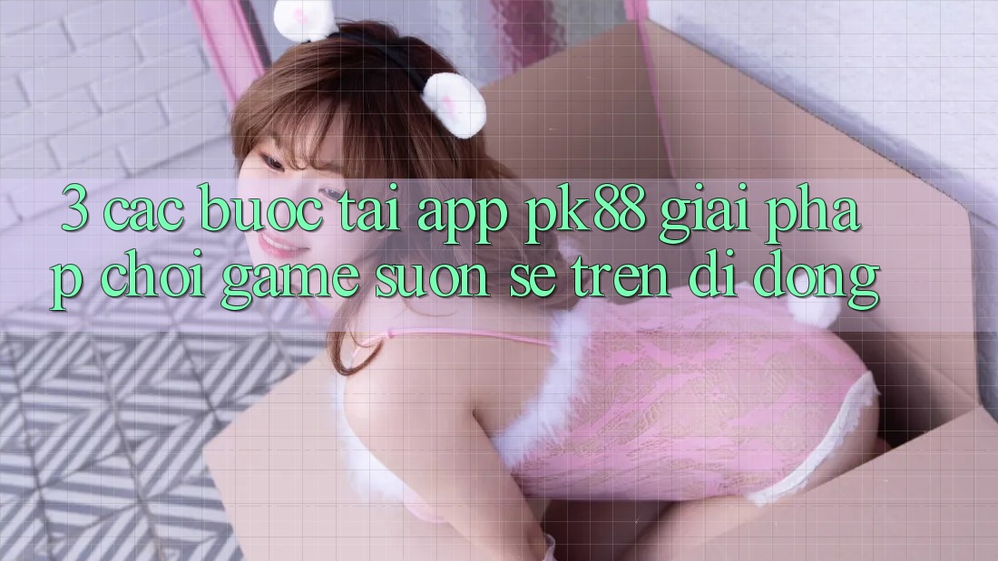 3. Các bước Tải App PK88 - Giải Pháp Chơi Game Suôn sẻ Trên Di Động