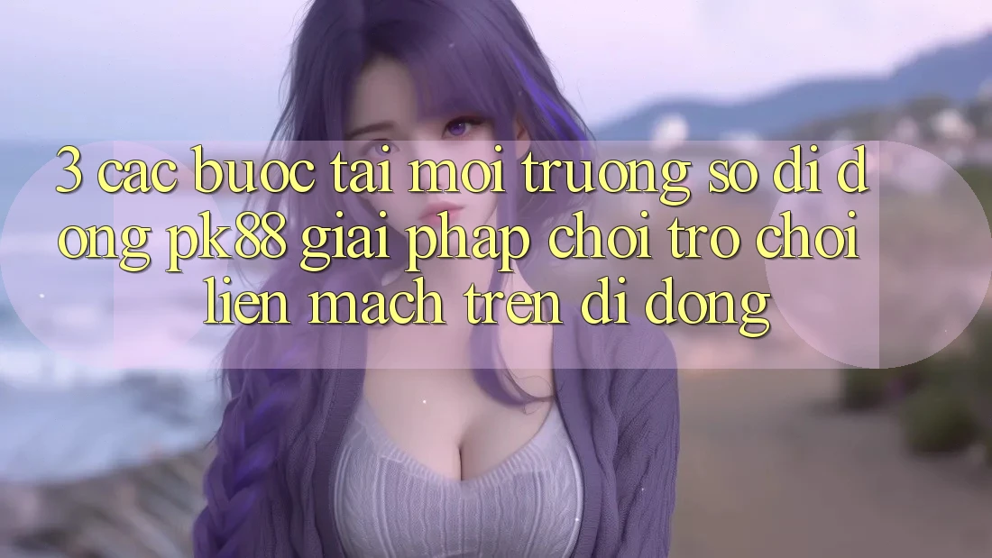 3. Các bước Tải Môi trường số di động PK88 - Giải Pháp Chơi Trò chơi Liền mạch Trên Di Động