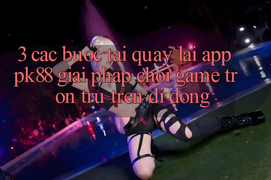 3. Các bước Tải quay lại App PK88 - Giải Pháp Chơi Game Trơn tru Trên Di Động