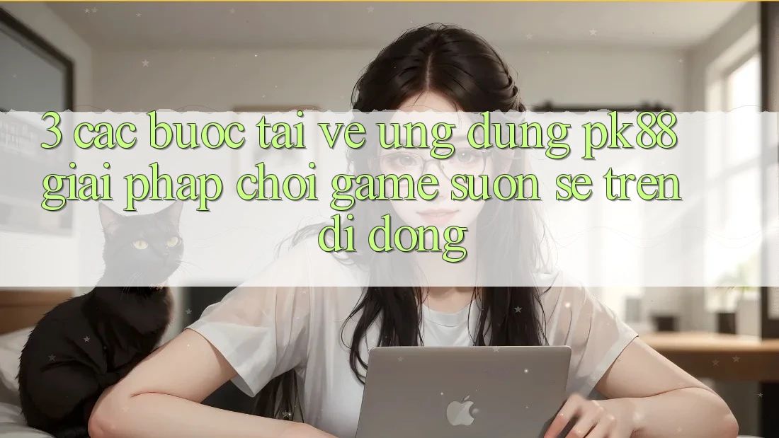 3. Các bước Tải về Ứng dụng PK88 - Giải Pháp Chơi Game Suôn sẻ Trên Di Động