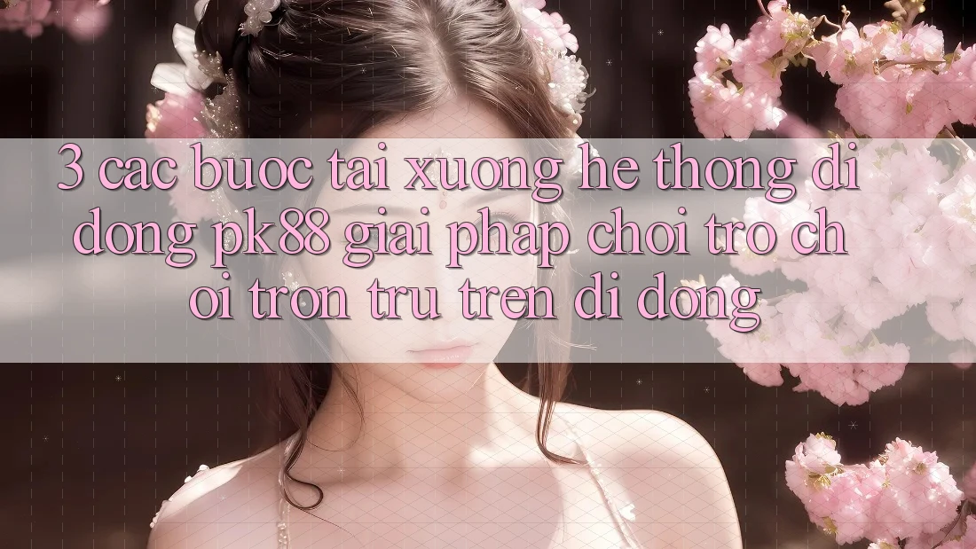 3. Các bước Tải xuống Hệ thống di động PK88 - Giải Pháp Chơi Trò chơi Trơn tru Trên Di Động