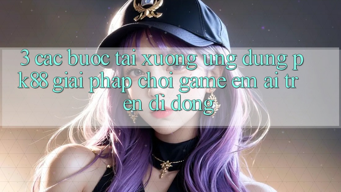 3. Các bước Tải xuống Ứng dụng PK88 - Giải Pháp Chơi Game Êm ái Trên Di Động