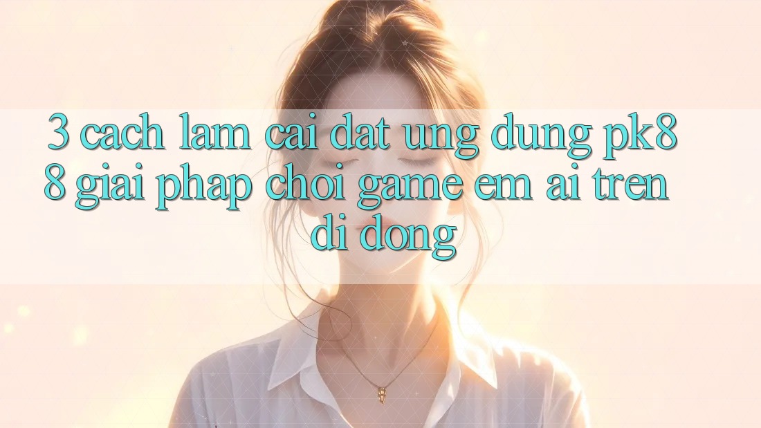 3. Cách làm Cài đặt Ứng dụng PK88 - Giải Pháp Chơi Game Êm ái Trên Di Động