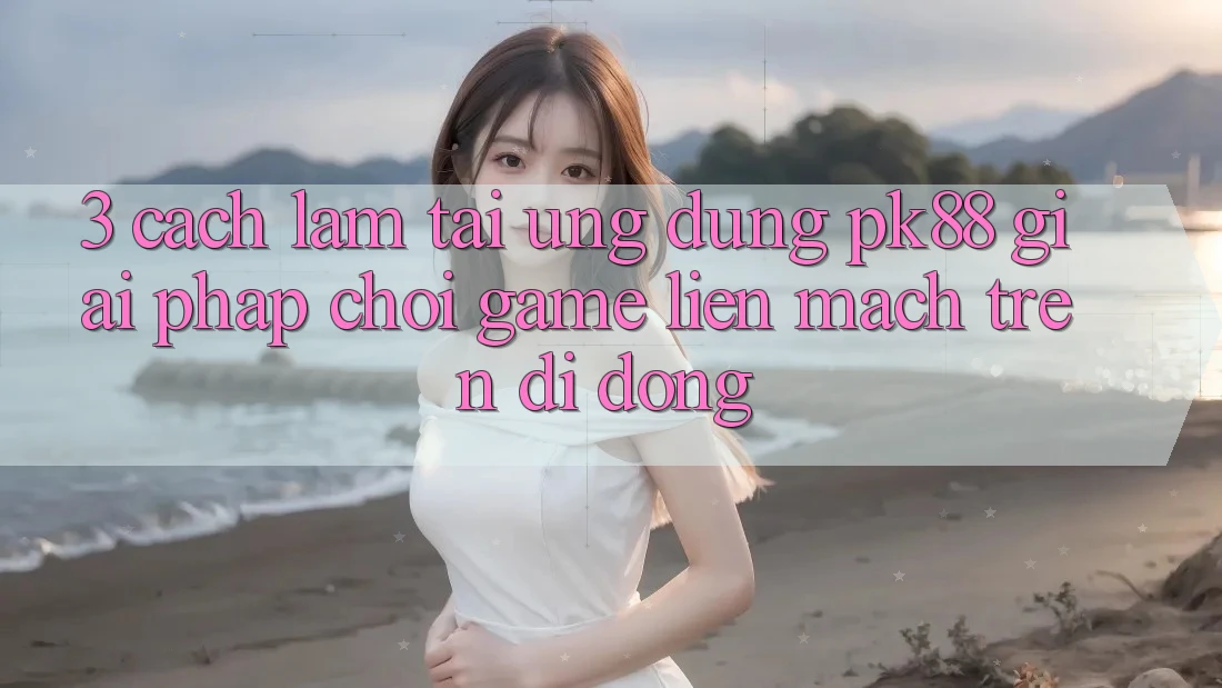 3. Cách làm Tải Ứng dụng PK88 - Giải Pháp Chơi Game Liền mạch Trên Di Động