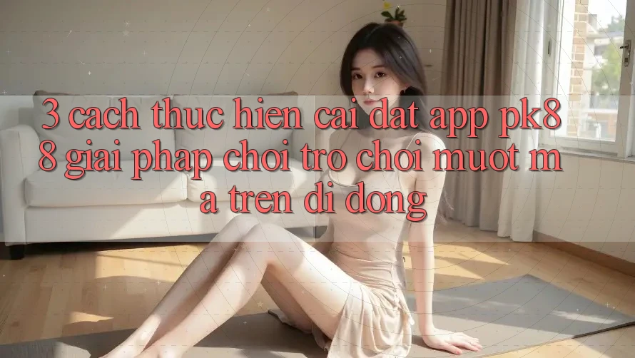 3. Cách thực hiện Cài đặt App PK88 - Giải Pháp Chơi Trò chơi Mượt Mà Trên Di Động