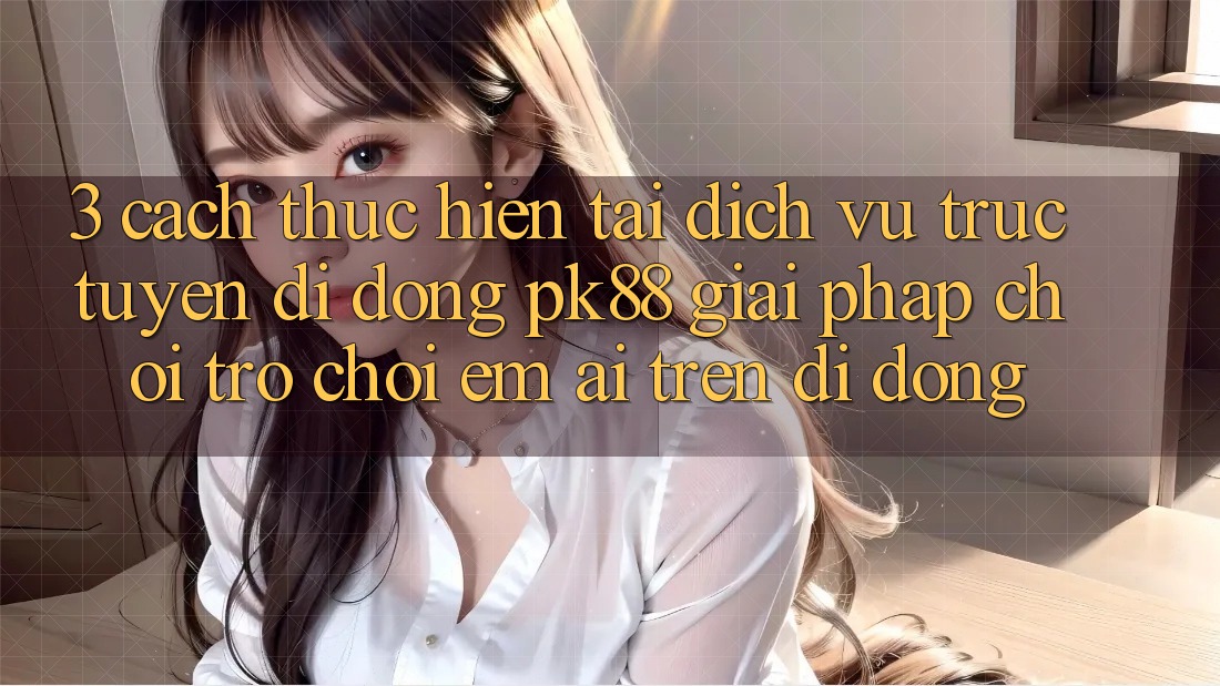 3. Cách thực hiện Tải Dịch vụ trực tuyến di động PK88 - Giải Pháp Chơi Trò chơi Êm ái Trên Di Động