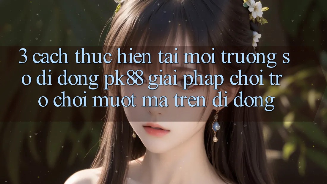 3. Cách thực hiện Tải Môi trường số di động PK88 - Giải Pháp Chơi Trò chơi Mượt Mà Trên Di Động
