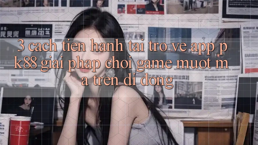 3. Cách tiến hành Tải trở về App PK88 - Giải Pháp Chơi Game Mượt mà Trên Di Động
