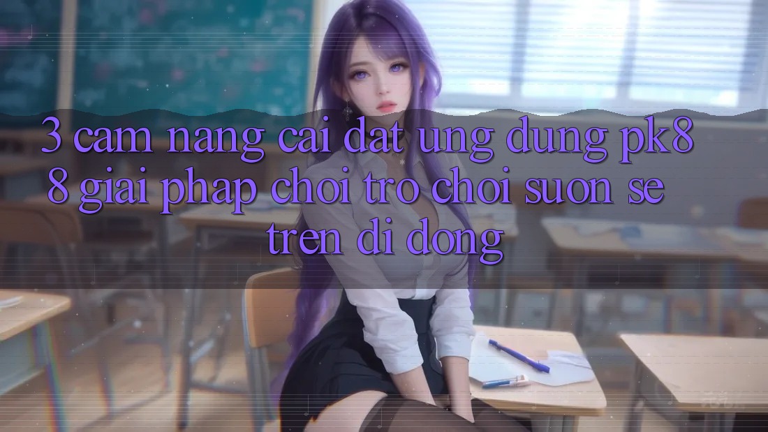 3. Cẩm nang Cài đặt Ứng dụng PK88 - Giải Pháp Chơi Trò chơi Suôn sẻ Trên Di Động