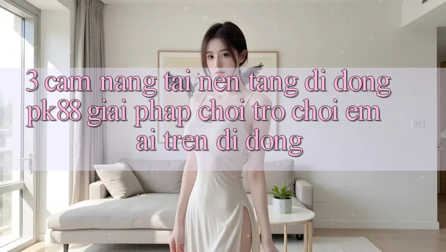 3. Cẩm nang Tải Nền tảng di động PK88 - Giải Pháp Chơi Trò chơi Êm ái Trên Di Động