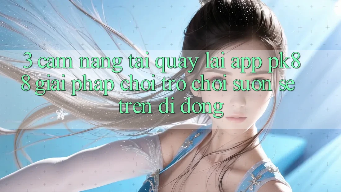 3. Cẩm nang Tải quay lại App PK88 - Giải Pháp Chơi Trò chơi Suôn sẻ Trên Di Động