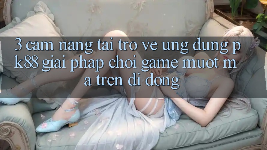 3. Cẩm nang Tải trở về Ứng dụng PK88 - Giải Pháp Chơi Game Mượt Mà Trên Di Động