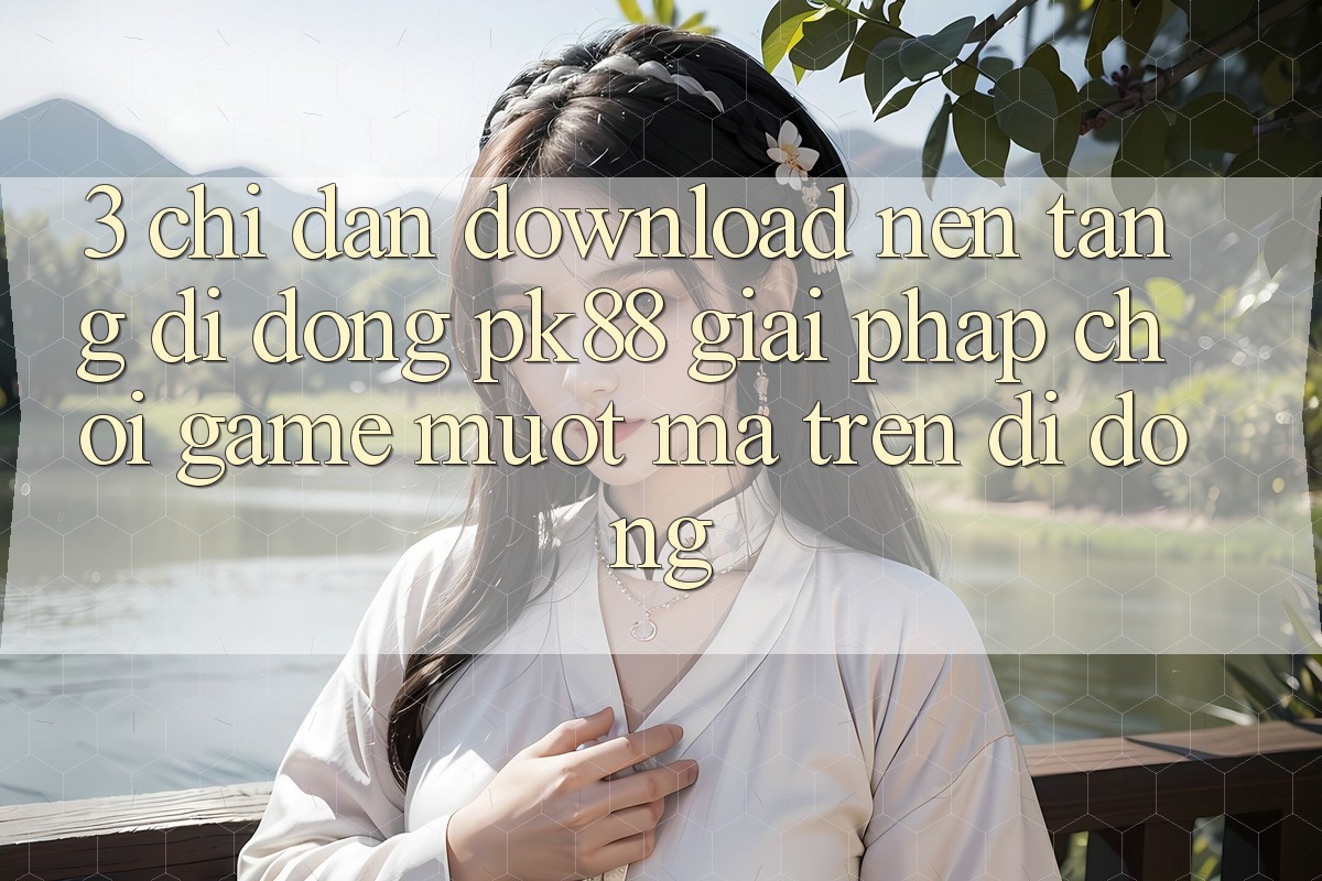 3. Chỉ dẫn Download Nền tảng di động PK88 - Giải Pháp Chơi Game Mượt Mà Trên Di Động