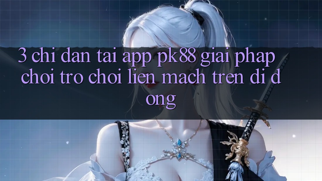 3. Chỉ dẫn Tải App PK88 - Giải Pháp Chơi Trò chơi Liền mạch Trên Di Động