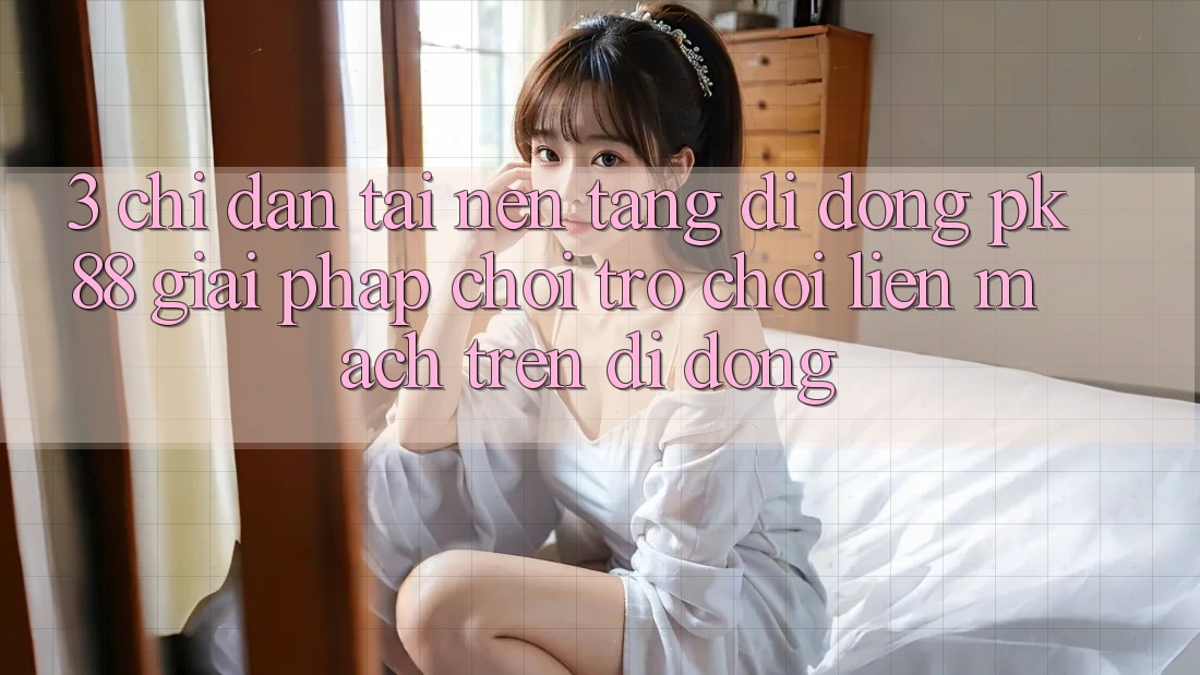 3. Chỉ dẫn Tải Nền tảng di động PK88 - Giải Pháp Chơi Trò chơi Liền mạch Trên Di Động 3. Chỉ dẫn Tải Nền tảng di động PK88 - Giải Pháp Chơi Trò chơi Liền mạch Trên Di Động