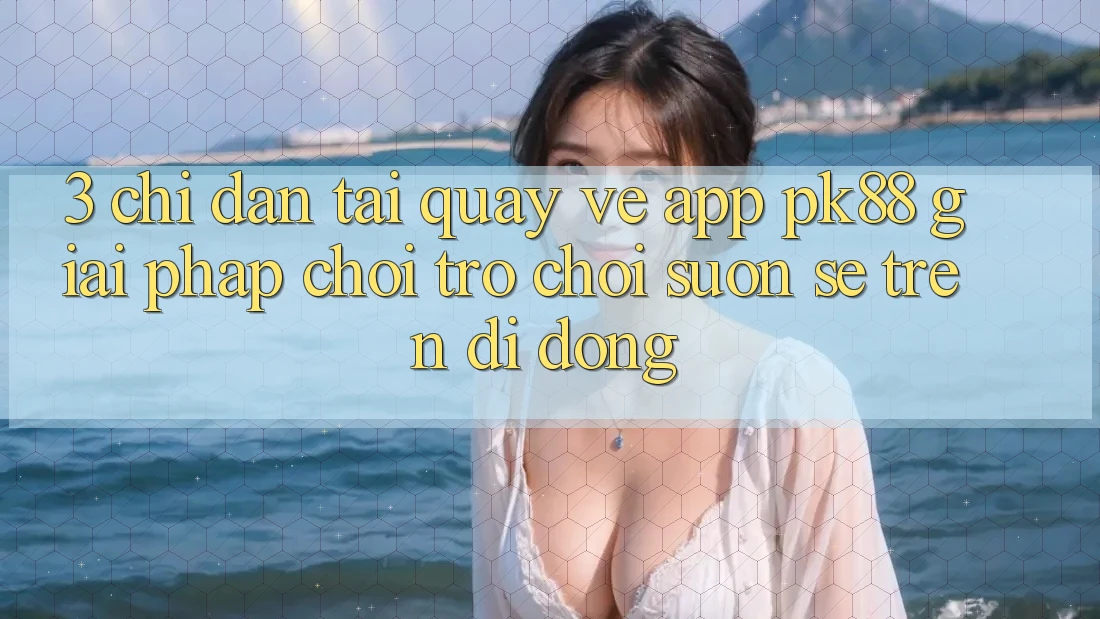 3. Chỉ dẫn Tải quay về App PK88 - Giải Pháp Chơi Trò chơi Suôn sẻ Trên Di Động
