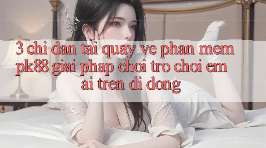 3. Chỉ dẫn Tải quay về Phần mềm PK88 - Giải Pháp Chơi Trò chơi Êm ái Trên Di Động