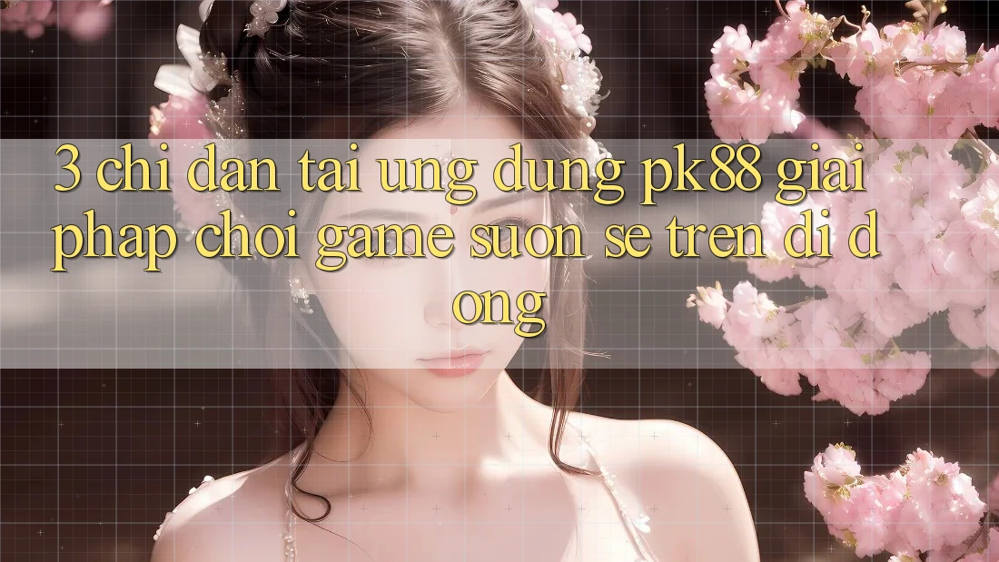 3. Chỉ dẫn Tải Ứng dụng PK88 - Giải Pháp Chơi Game Suôn sẻ Trên Di Động