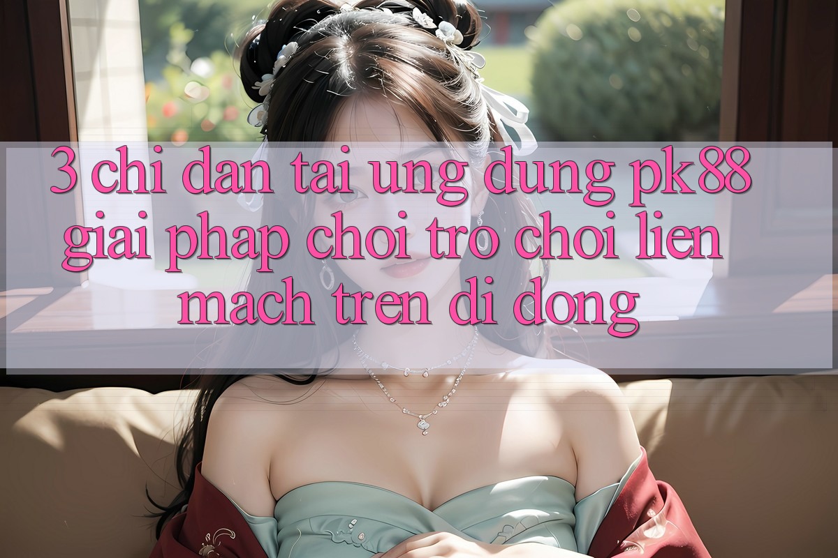 3. Chỉ dẫn Tải Ứng dụng PK88 - Giải Pháp Chơi Trò chơi Liền mạch Trên Di Động