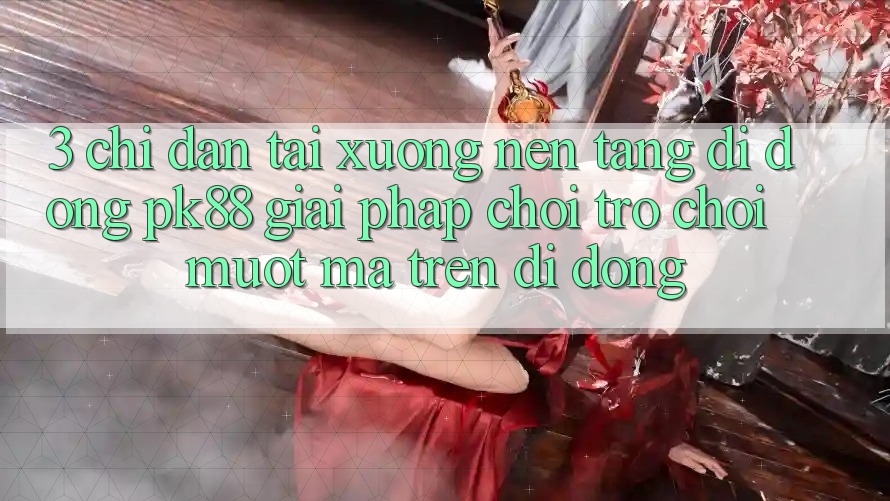 3. Chỉ dẫn Tải xuống Nền tảng di động PK88 - Giải Pháp Chơi Trò chơi Mượt Mà Trên Di Động