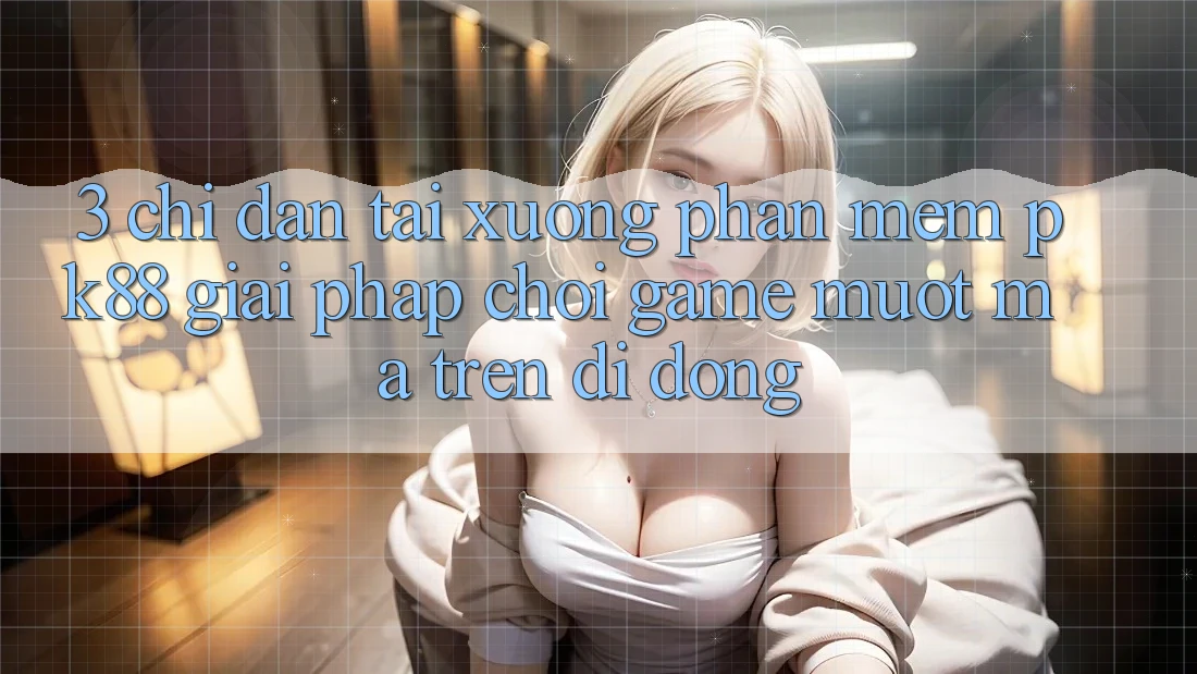 3. Chỉ dẫn Tải xuống Phần mềm PK88 - Giải Pháp Chơi Game Mượt mà Trên Di Động