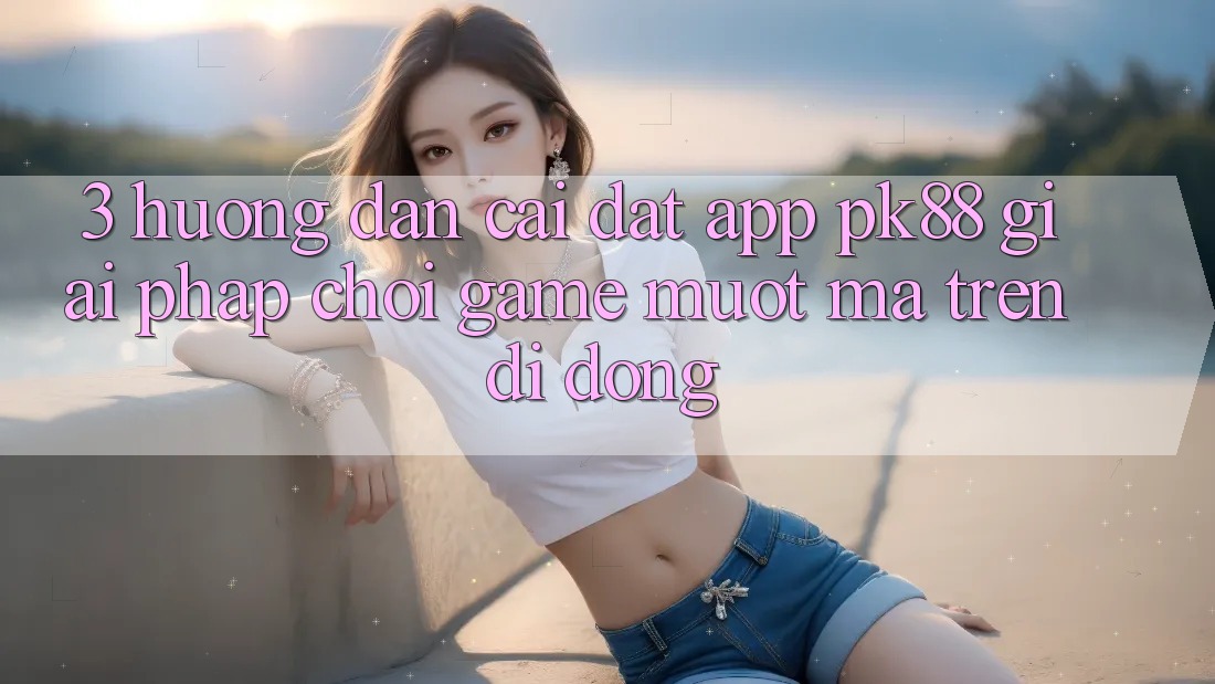 3. Hướng dẫn Cài đặt App PK88 - Giải Pháp Chơi Game Mượt Mà Trên Di Động