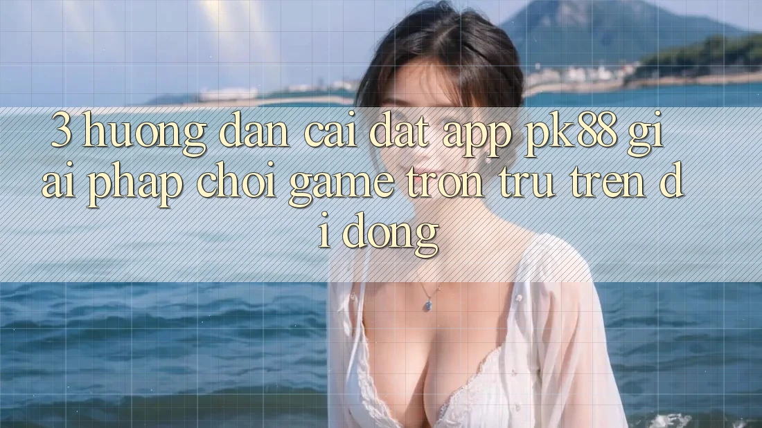 3. Hướng Dẫn Cài đặt App PK88 - Giải Pháp Chơi Game Trơn tru Trên Di Động