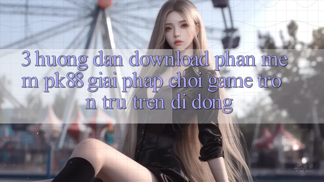 3. Hướng Dẫn Download Phần mềm PK88 - Giải Pháp Chơi Game Trơn tru Trên Di Động