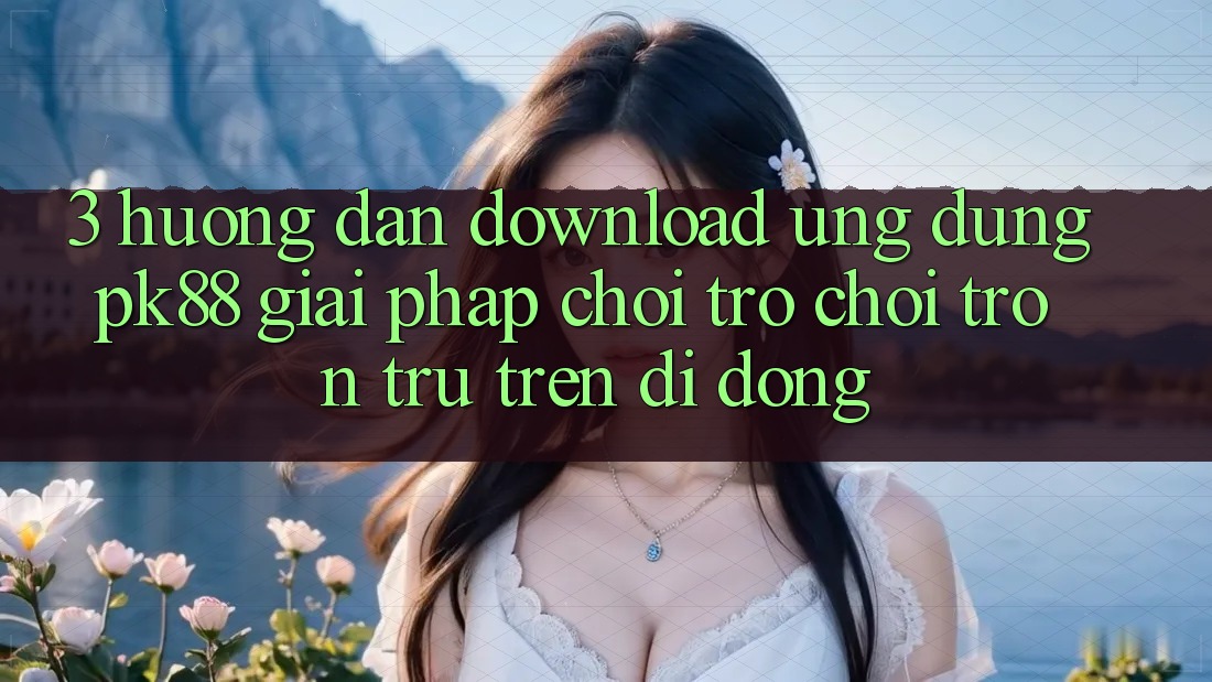 3. Hướng Dẫn Download Ứng dụng PK88 - Giải Pháp Chơi Trò chơi Trơn tru Trên Di Động