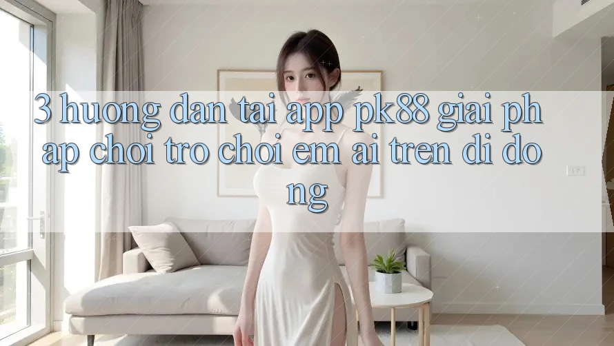 3. Hướng Dẫn Tải App PK88 - Giải Pháp Chơi Trò chơi Êm ái Trên Di Động