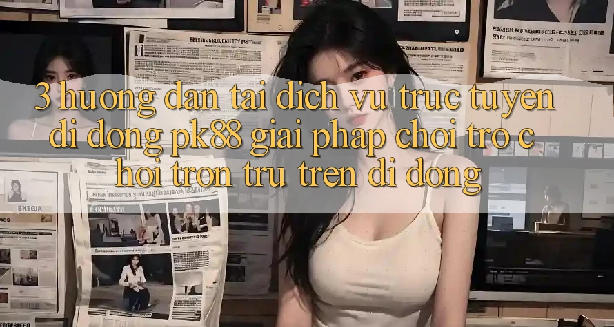 3. Hướng Dẫn Tải Dịch vụ trực tuyến di động PK88 - Giải Pháp Chơi Trò chơi Trơn tru Trên Di Động