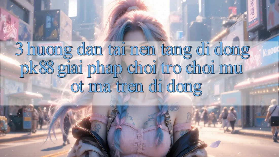3. Hướng dẫn Tải Nền tảng di động PK88 - Giải Pháp Chơi Trò chơi Mượt Mà Trên Di Động