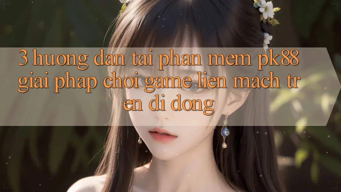 3. Hướng dẫn Tải Phần mềm PK88 - Giải Pháp Chơi Game Liền mạch Trên Di Động