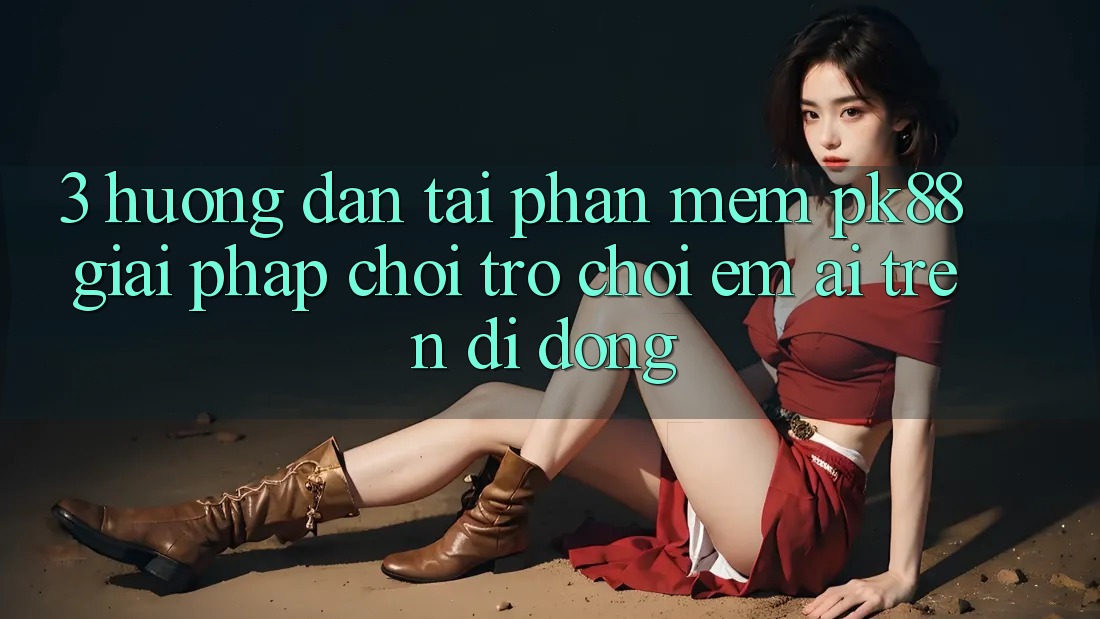 3. Hướng Dẫn Tải Phần mềm PK88 - Giải Pháp Chơi Trò chơi Êm ái Trên Di Động