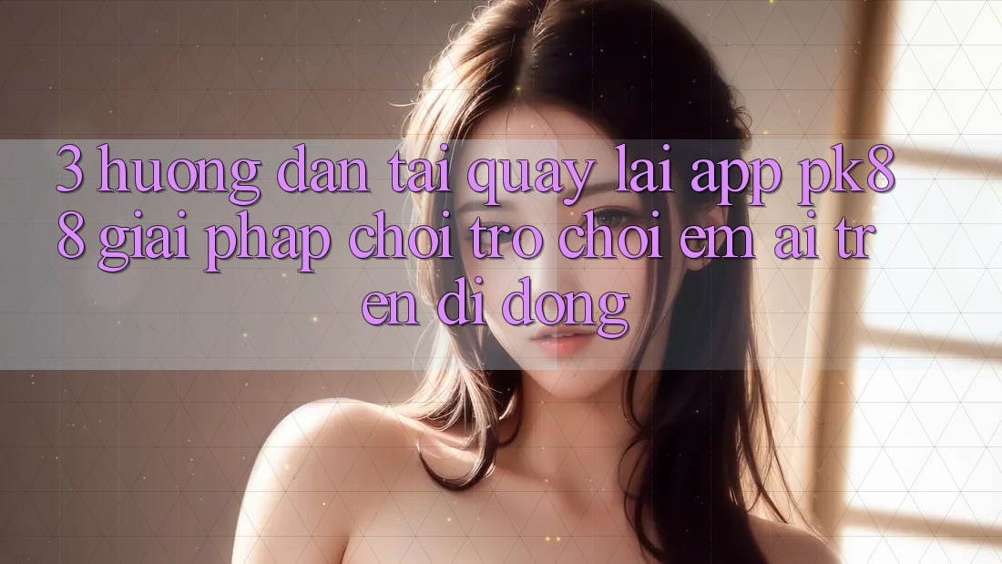 3. Hướng dẫn Tải quay lại App PK88 - Giải Pháp Chơi Trò chơi Êm ái Trên Di Động