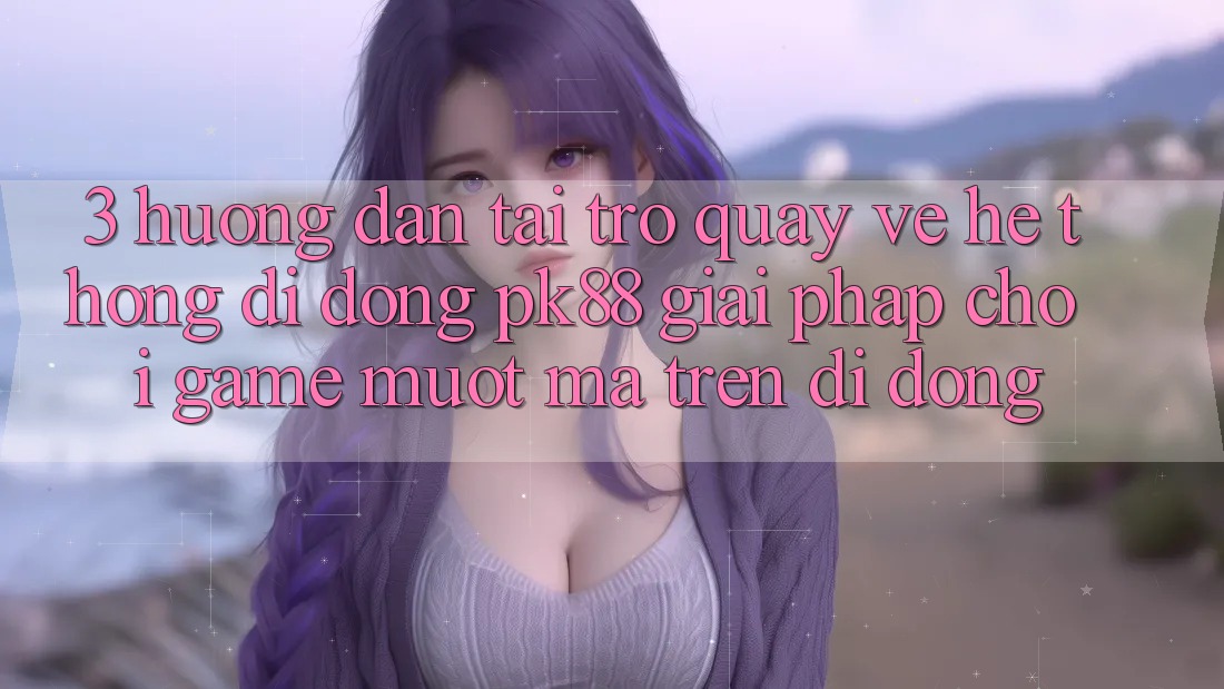 3. Hướng Dẫn Tải trở quay về Hệ thống di động PK88 - Giải Pháp Chơi Game Mượt Mà Trên Di Động