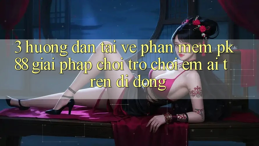3. Hướng Dẫn Tải về Phần mềm PK88 - Giải Pháp Chơi Trò chơi Êm ái Trên Di Động