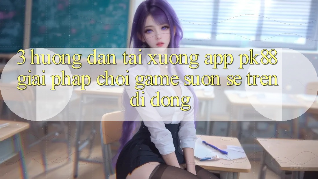 3. Hướng Dẫn Tải xuống App PK88 - Giải Pháp Chơi Game Suôn sẻ Trên Di Động