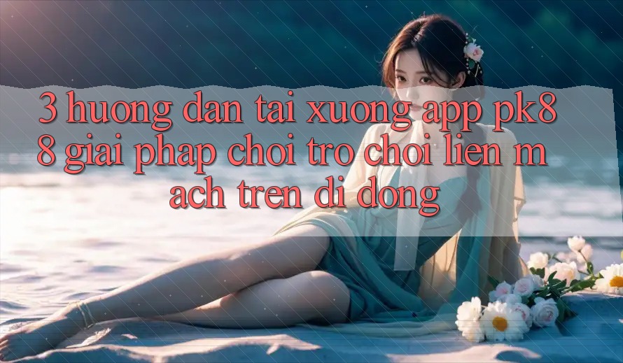 3. Hướng Dẫn Tải xuống App PK88 - Giải Pháp Chơi Trò chơi Liền mạch Trên Di Động