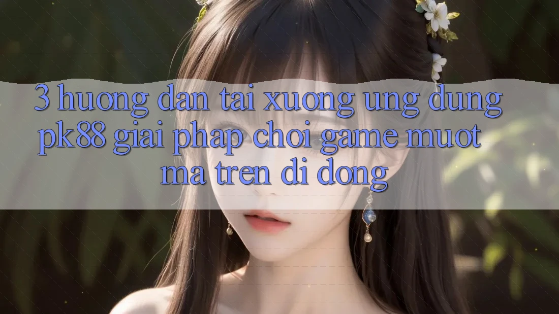 3. Hướng dẫn Tải xuống Ứng dụng PK88 - Giải Pháp Chơi Game Mượt Mà Trên Di Động