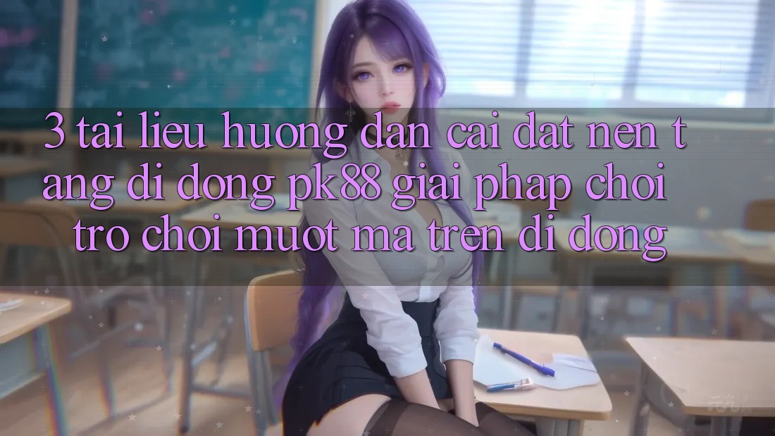 3. Tài liệu hướng dẫn Cài đặt Nền tảng di động PK88 - Giải Pháp Chơi Trò chơi Mượt Mà Trên Di Động