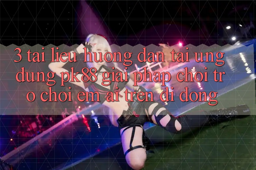 3. Tài liệu hướng dẫn Tải Ứng dụng PK88 - Giải Pháp Chơi Trò chơi Êm ái Trên Di Động