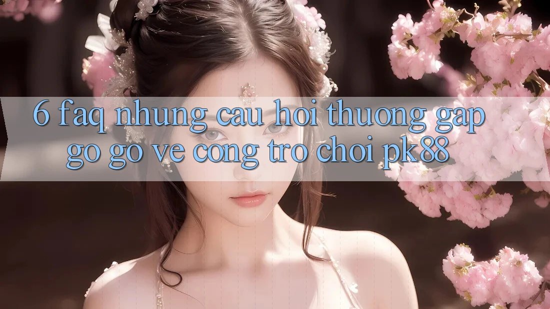 6. FAQ - Những Câu Hỏi Thường Gặp gỡ gỡ Về Cổng Trò chơi PK88