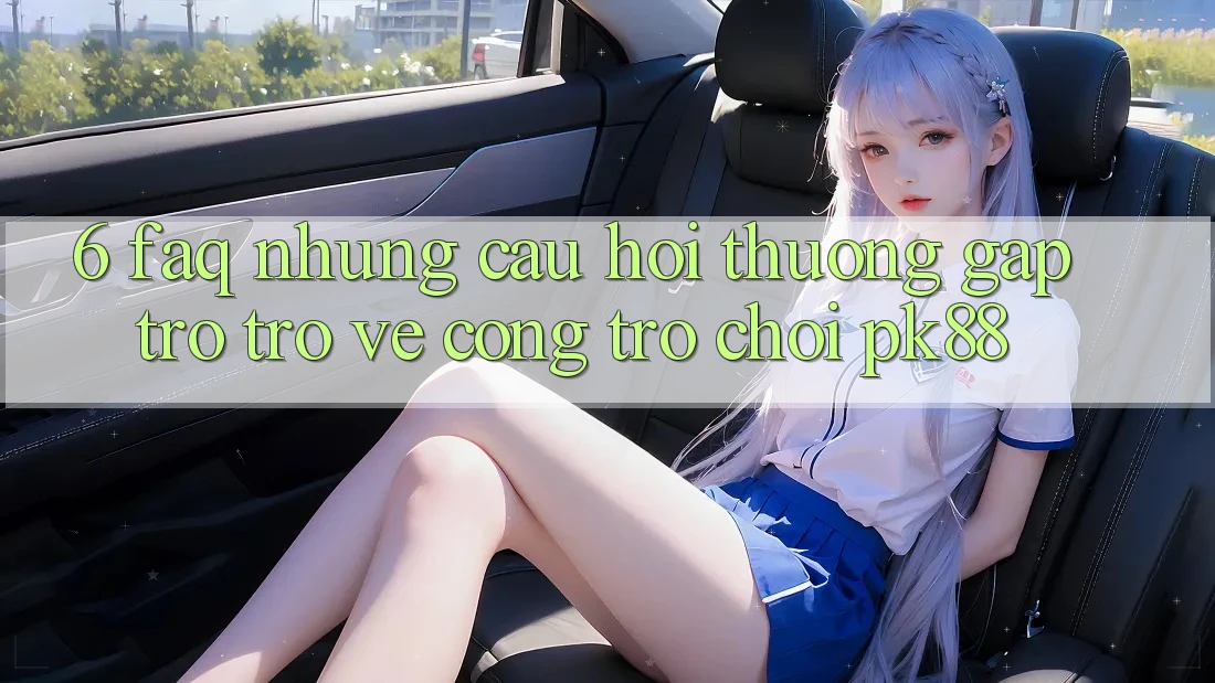 6. FAQ - Những Câu Hỏi Thường Gặp Trở trở về Cổng Trò chơi PK88