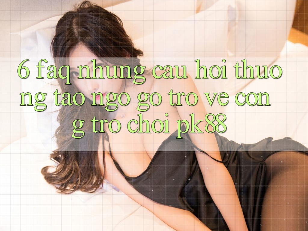 6. FAQ - Những Câu Hỏi Thường Tao ngộ gỡ Trở về Cổng Trò chơi PK88