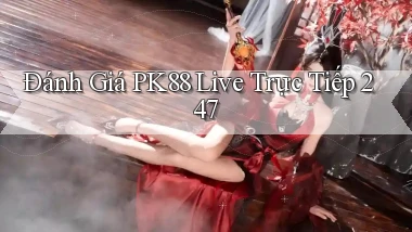 Đánh giá pk88 live trực tiếp 247